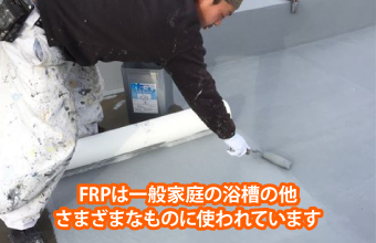 FRPは一般家庭の浴槽の他さまざまなものに使われています